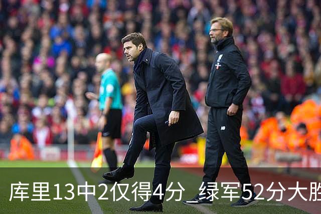 库里13中2仅得4分 绿军52分大胜勇士获11连胜